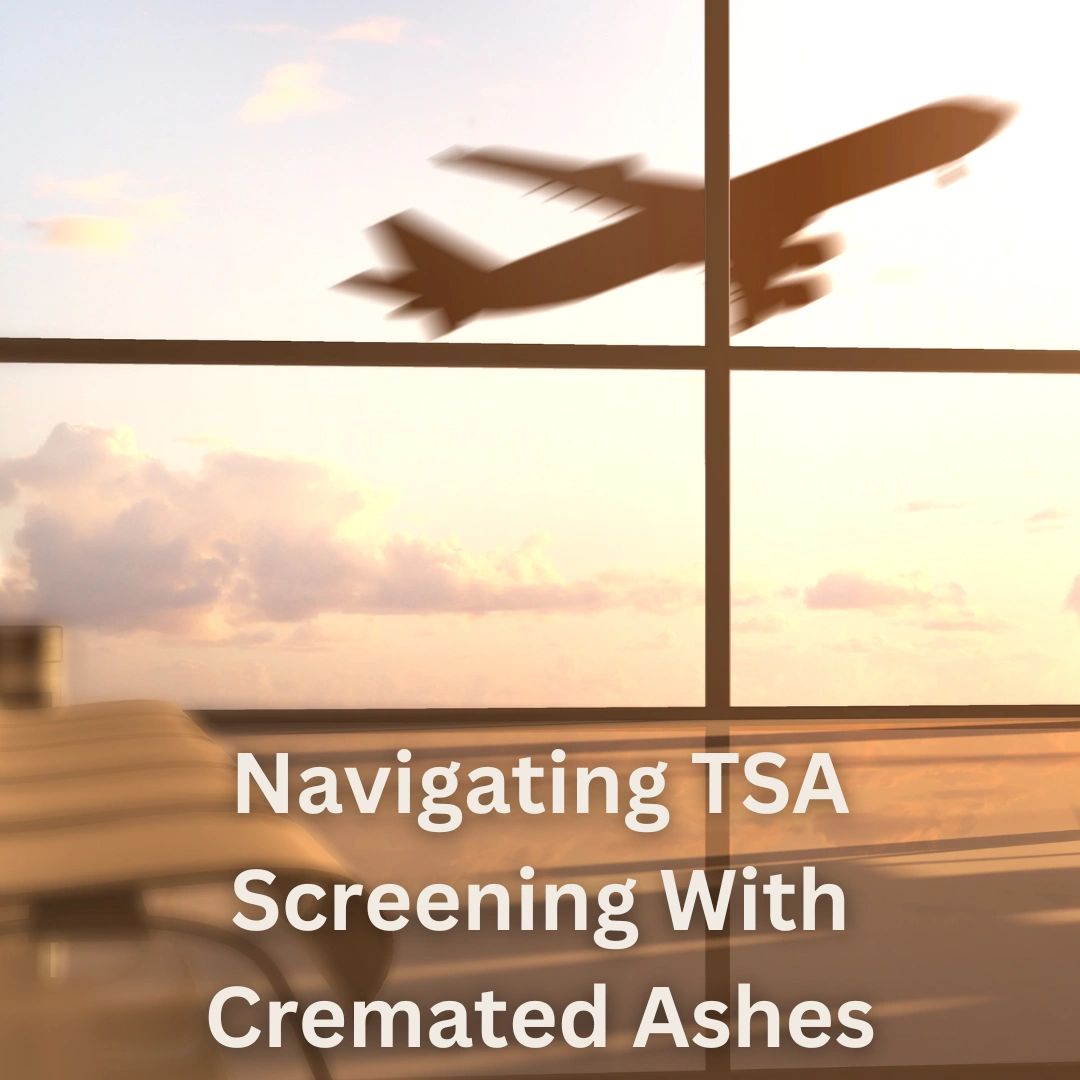 How To Navigate TSA Screening With Cremated Ashes